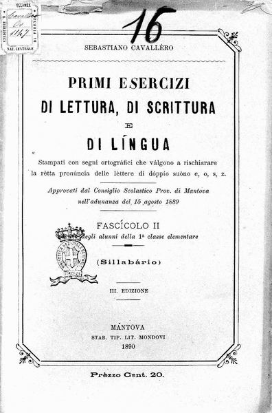 le immagini di:
Primi esercizi di lettura, di scrittura e di lingua stampati con segni ortografici che valgono a rischiarare la retta pronunzia delle lettere di doppio suono e, o, s, z. Fasc. 1., ad uso degli alunni della prima classe elementare (Sillabario)