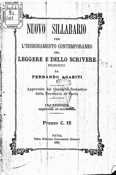 le immagini di:
Nuovo Sillabario per l'insegnamento contemporaneo del leggere e dello scrivere proposto da Fernando Agabiti approvato dal Consiglio scolastico della provincia di Pavia