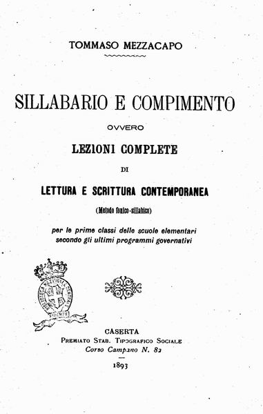 le immagini di:
Sillabario e compimento ovvero Lezioni complete di Lettura e scrittura contemporanea, metodo fonico-sillabico, per le prime classi delle scuole elementari, secondo gli ultimi programmi governativi