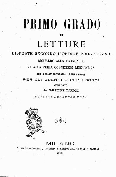 le immagini di:
Primo Grado di letture disposte secondo l'Ordine progressivo riguardo alla pronuncia ed alla prima cognizione linguistica per la classe preparatoria e prima Minore per gli udenti e per I Sordi